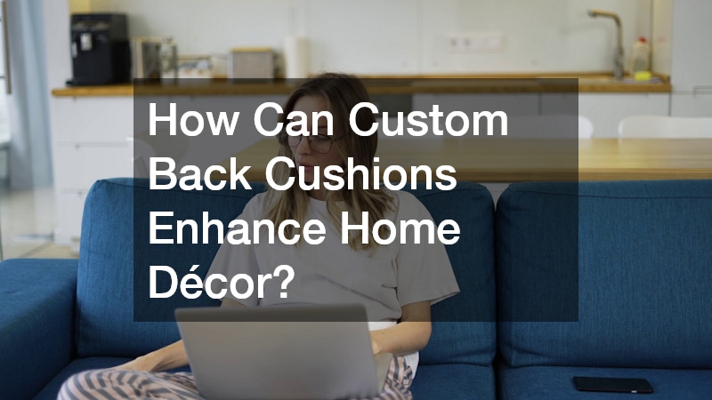 How Can Custom Back Cushions Enhance Home Décor?