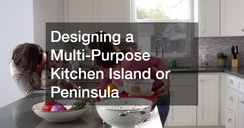 Designing a Multi-Purpose Kitchen Island or Peninsula
