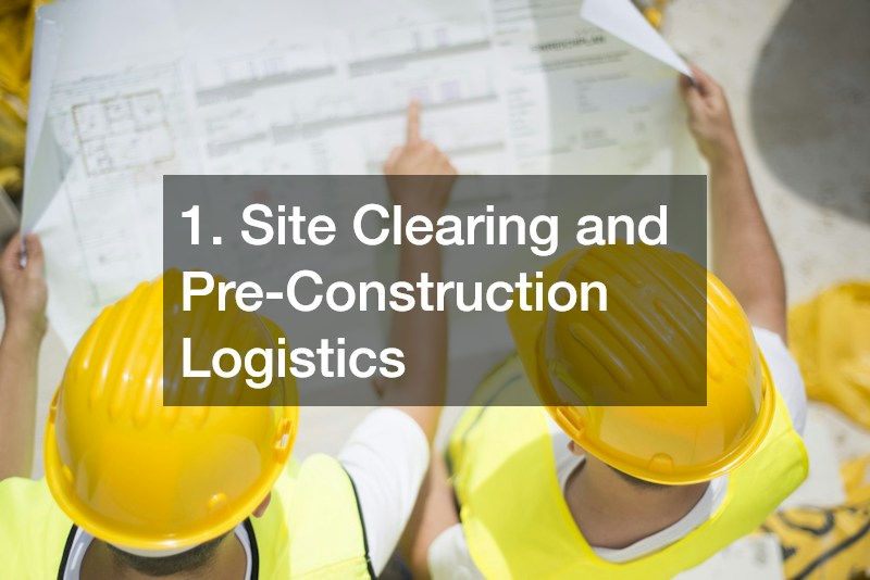 1. Site Clearing and Pre-Construction Logistics