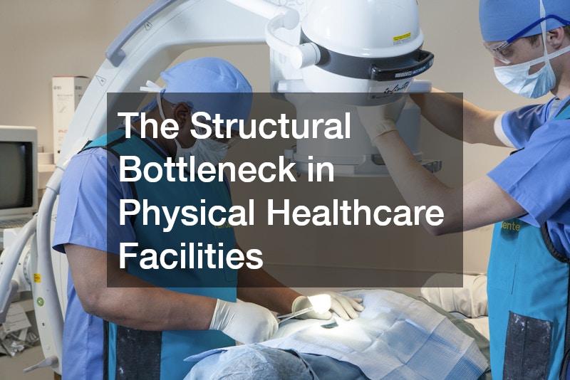 The Structural Bottleneck in Physical Healthcare Facilities
