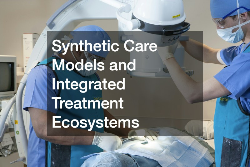 Synthetic Care Models and Integrated Treatment Ecosystems