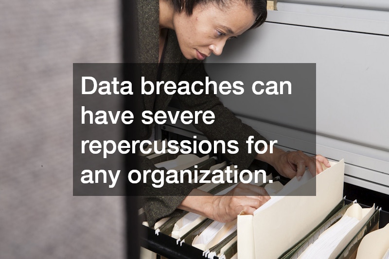Data breaches can have severe repercussions for any organization.