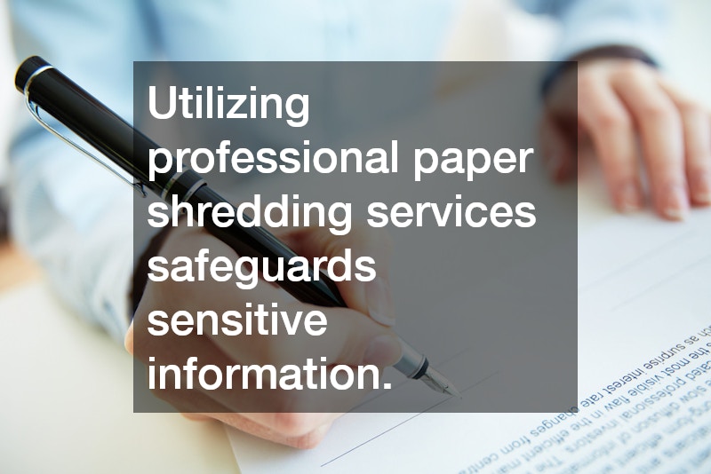 Utilizing professional paper shredding services safeguards sensitive information.
