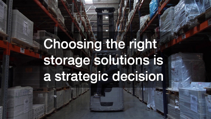 Choosing the right storage solutions is a strategic decision
