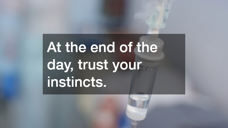 At the end of the day, trust your instincts.