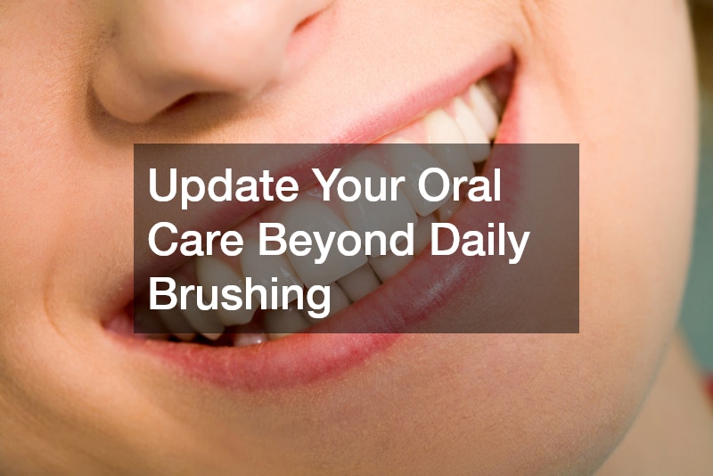 Update Your Oral Care Beyond Daily Brushing