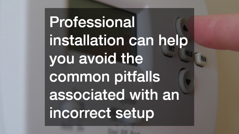 Professional installation can help you avoid the common pitfalls associated with an incorrect setup
