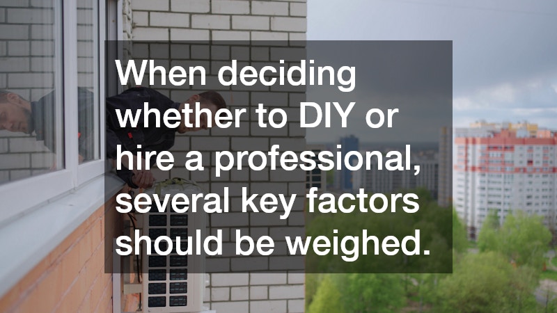 When deciding whether to DIY or hire a professional, several key factors should be weighed.