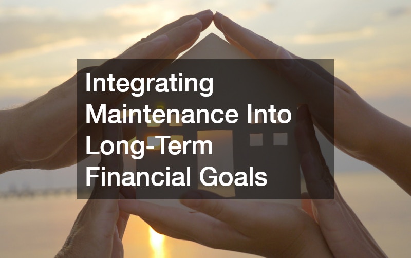 Integrating Maintenance Into Long-Term Financial Goals