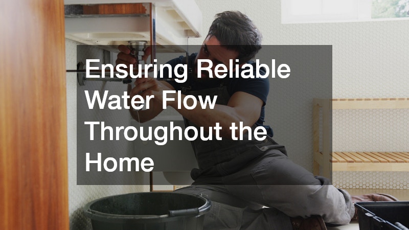 Ensuring Reliable Water Flow Throughout the Home
