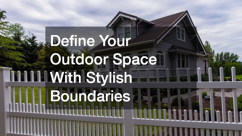 Define Your Outdoor Space With Stylish Boundaries