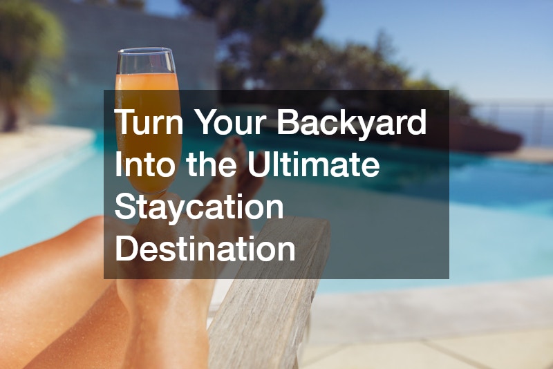Turn Your Backyard Into the Ultimate Staycation Destination