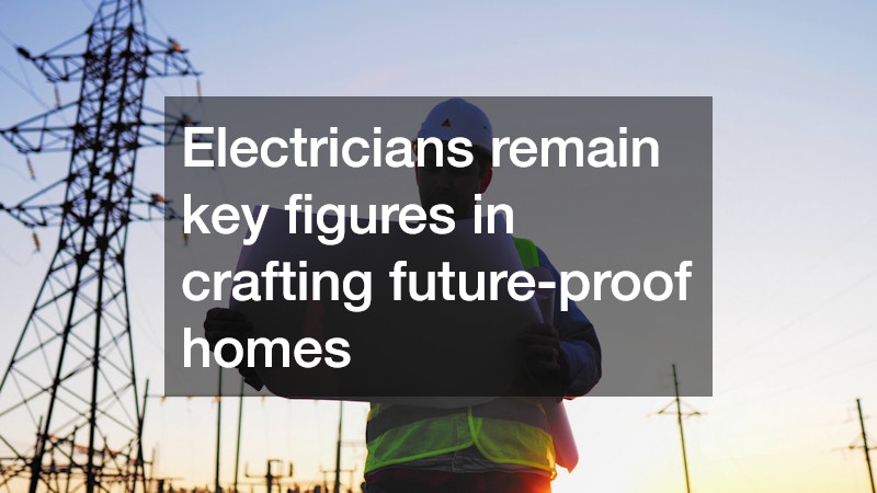 Electricians remain key figures in crafting future-proof homes