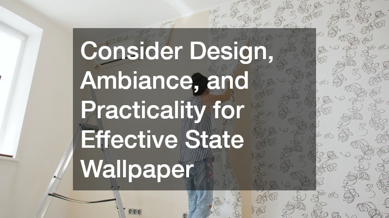 Consider Design, Ambiance, and Practicality for Effective State Wallpaper
