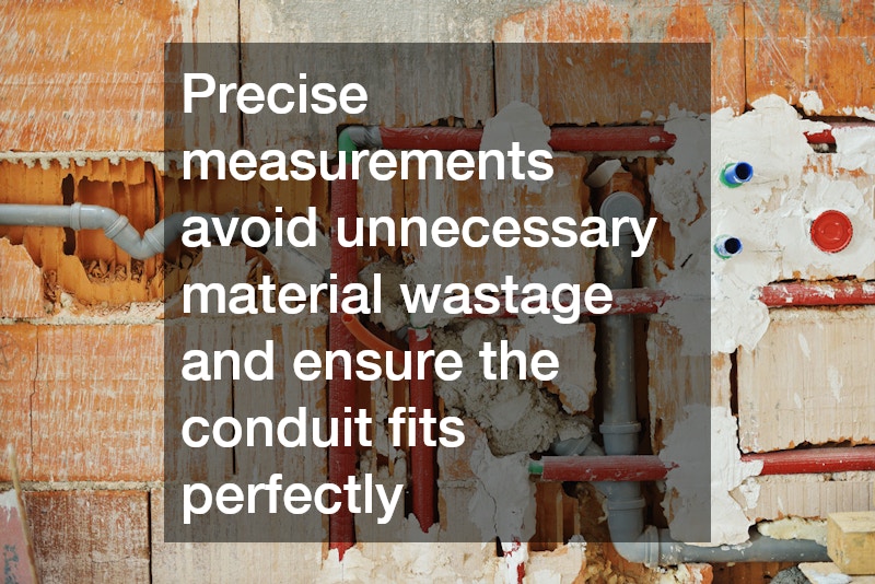 Precise measurements avoid unnecessary material wastage and ensure the conduit fits perfectly