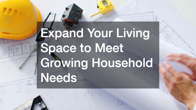 Expand Your Living Space to Meet Growing Household Needs