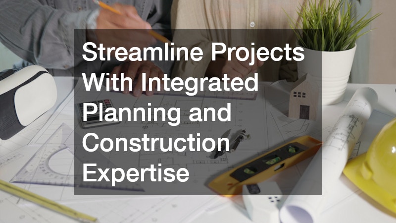 Streamline Projects With Integrated Planning and Construction Expertise