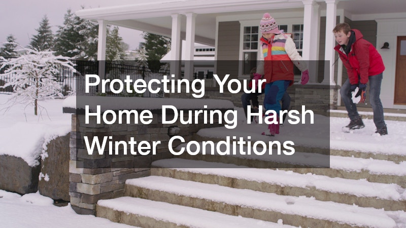 Protecting Your Home During Harsh Winter Conditions