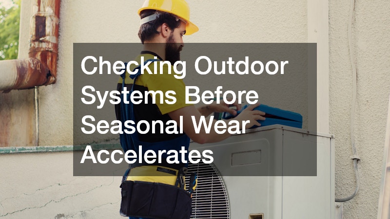 Checking Outdoor Systems Before Seasonal Wear Accelerates