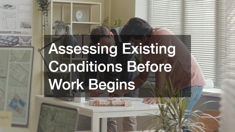 Assessing Existing Conditions Before Work Begins