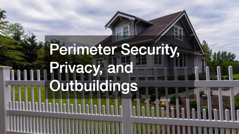 Perimeter Security, Privacy, and Outbuildings