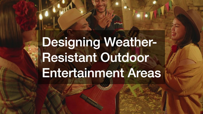 Designing Weather-Resistant Outdoor Entertainment Areas