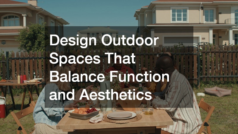 Design Outdoor Spaces That Balance Function and Aesthetics