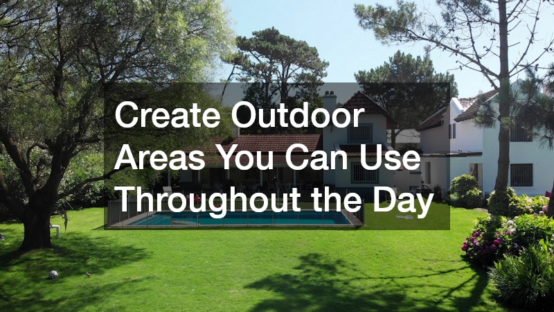 Create Outdoor Areas You Can Use Throughout the Day