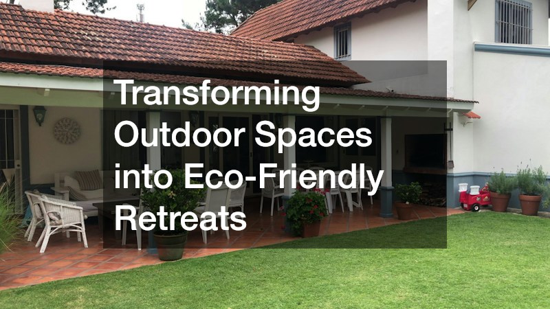 Transforming Outdoor Spaces into Eco-Friendly Retreats