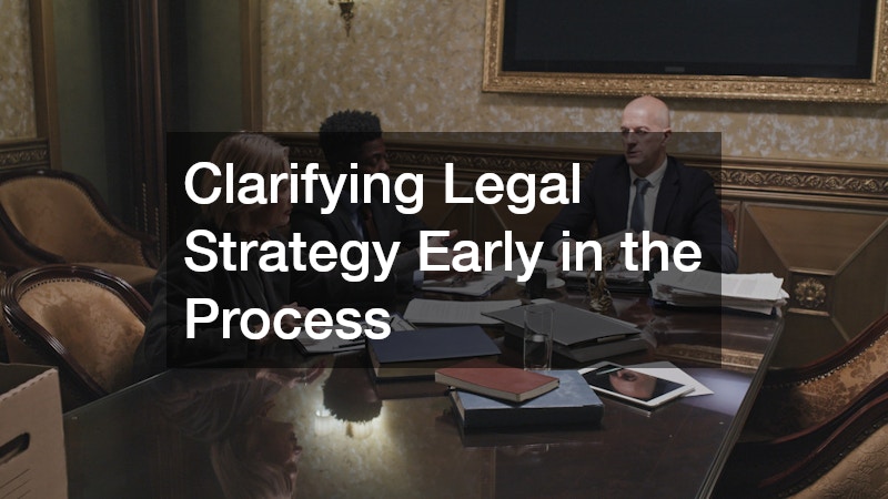Clarifying Legal Strategy Early in the Process
