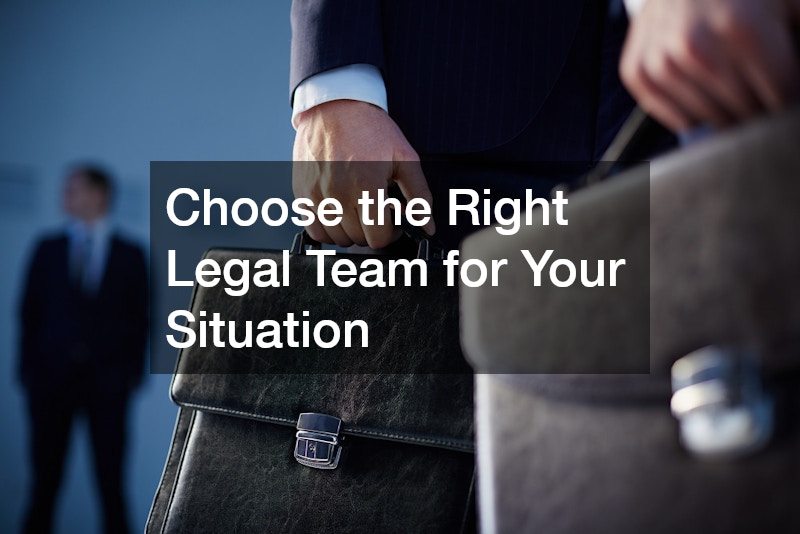 Choose the Right Legal Team for Your Situation