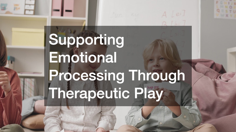 Supporting Emotional Processing Through Therapeutic Play