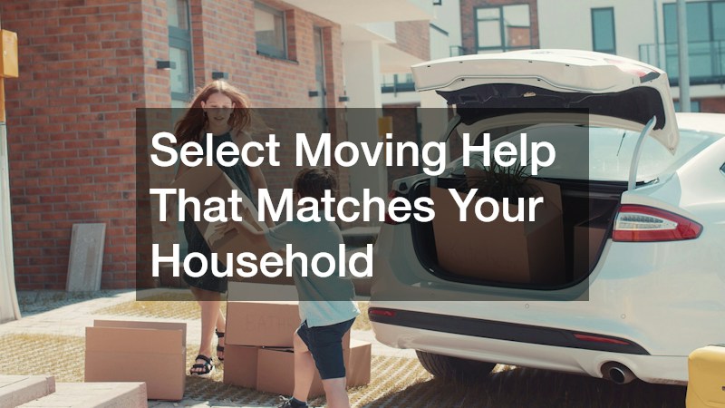 Select Moving Help That Matches Your Household