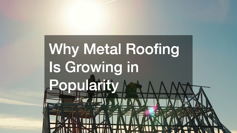 Why Metal Roofing Is Growing in Popularity