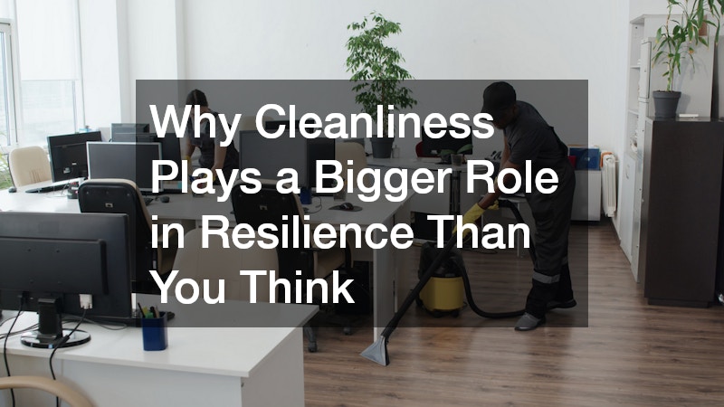Why Cleanliness Plays a Bigger Role in Resilience Than You Think