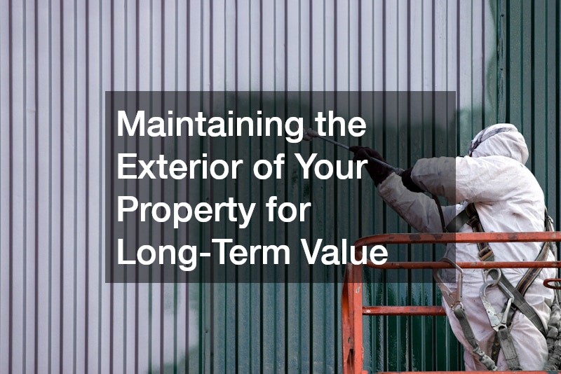 Maintaining the Exterior of Your Property for Long-Term Value