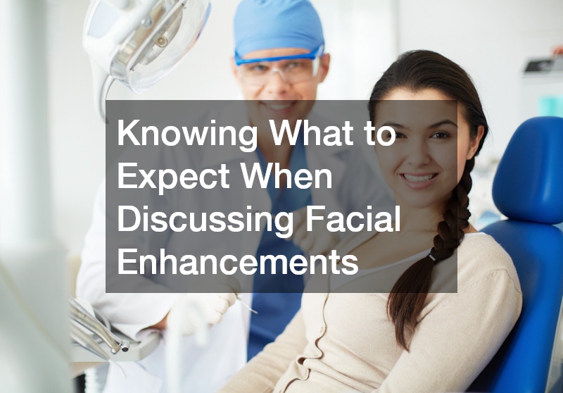Knowing What to Expect When Discussing Facial Enhancements
