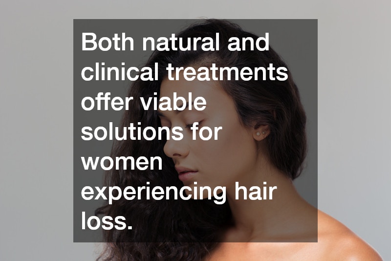 Both natural and clinical treatments offer viable solutions for women experiencing hair loss.