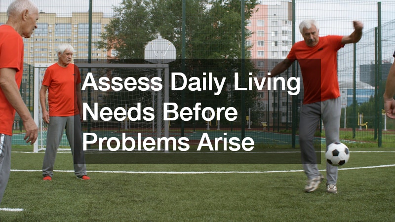 Assess Daily Living Needs Before Problems Arise