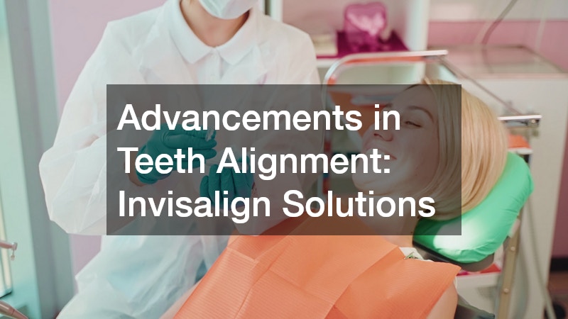 Advancements in Teeth Alignment: Invisalign Solutions