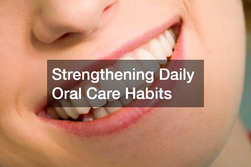 Strengthening Daily Oral Care Habits