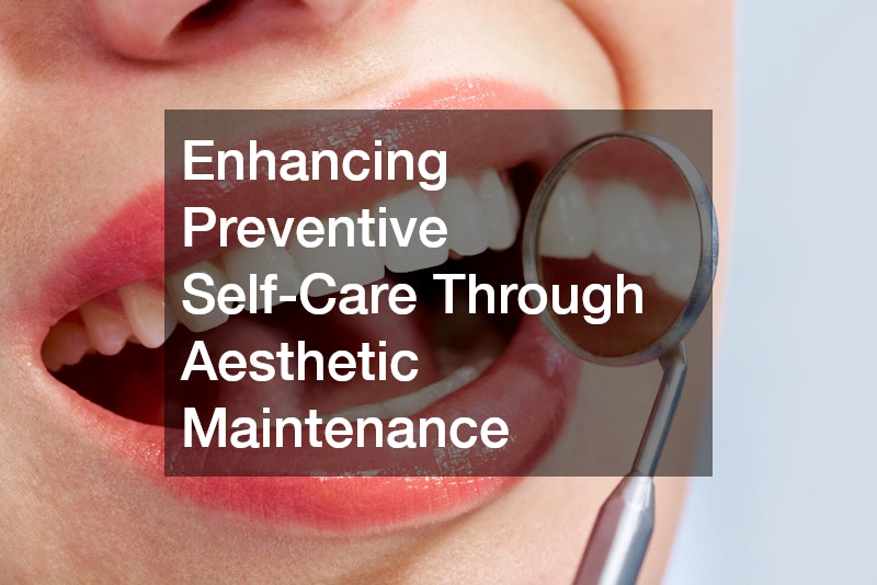 Enhancing Preventive Self-Care Through Aesthetic Maintenance