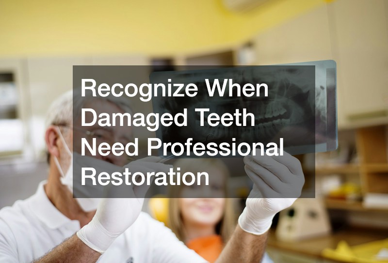 Recognize When Damaged Teeth Need Professional Restoration