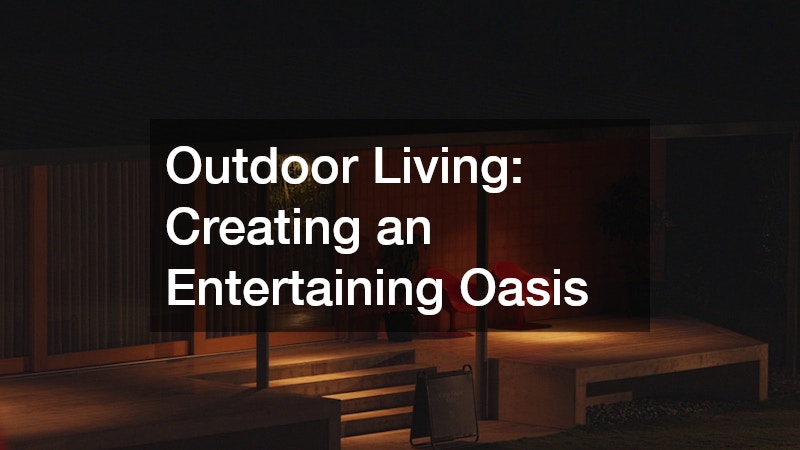 Outdoor Living: Creating an Entertaining Oasis