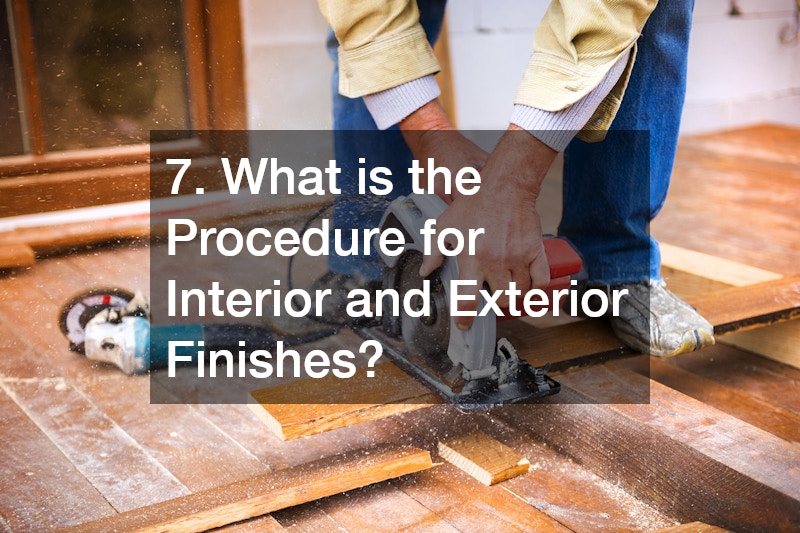 7. What is the Procedure for Interior and Exterior Finishes?