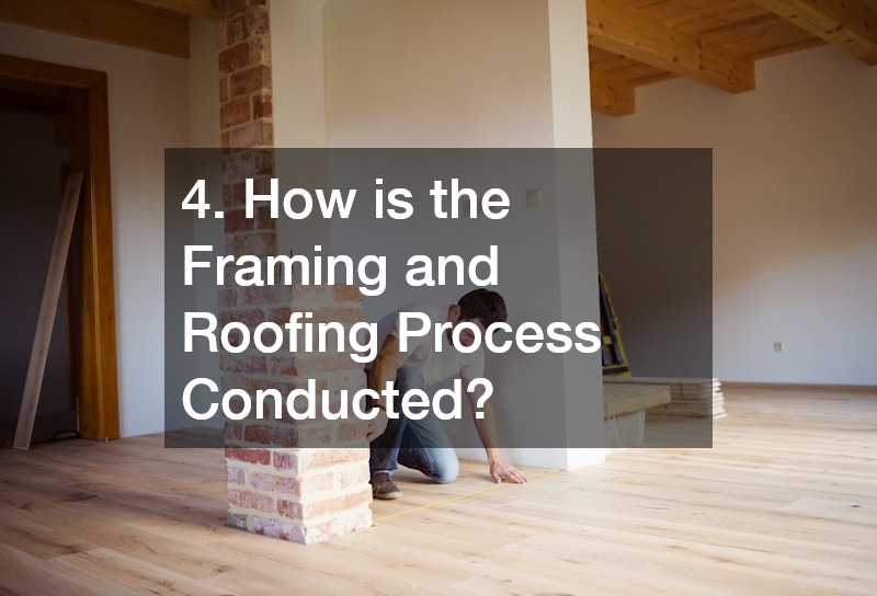4. How is the Framing and Roofing Process Conducted?