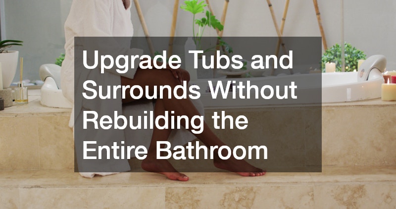 Upgrade Tubs and Surrounds Without Rebuilding the Entire Bathroom