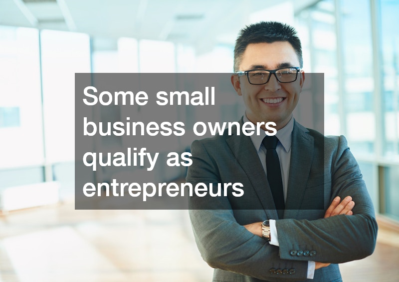 Some small business owners qualify as entrepreneurs