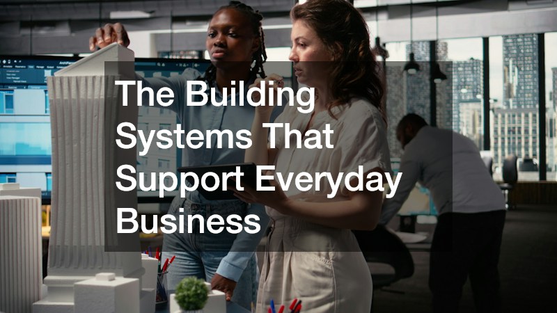 The Building Systems That Support Everyday Business