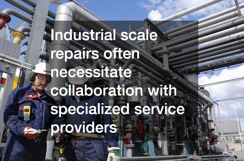 Industrial scale repairs often necessitate collaboration with specialized service providers